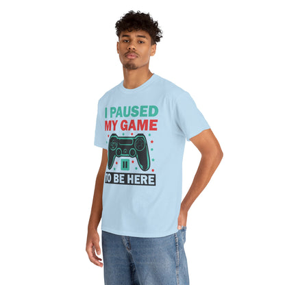 "I Paused My Game To Be Here" T-Shirt