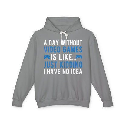 “A Day Without Video Games Is Like… Just Kidding I Have No Idea” Lightweight Hooded Sweatshirt
