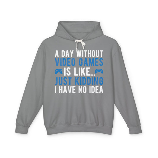 “A Day Without Video Games Is Like… Just Kidding I Have No Idea” Lightweight Hooded Sweatshirt
