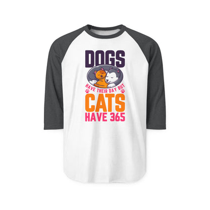 Dogs Have Their Day But Cats Have 365 Raglan Women's Shirt