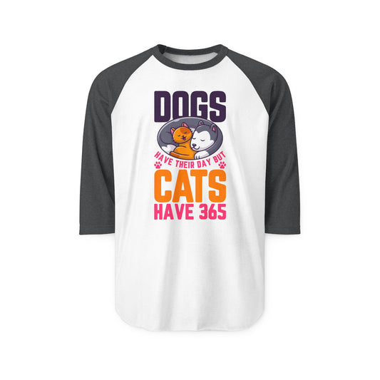 Dogs Have Their Day But Cats Have 365 Raglan Women's Shirt