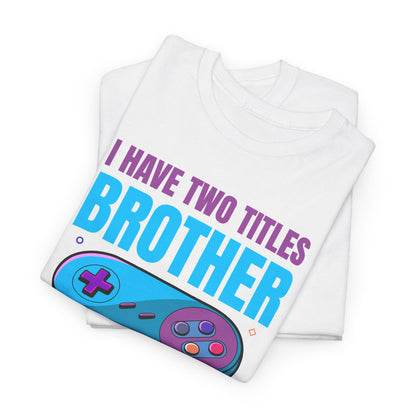 "I Have Two Titles Brother And Gamer" T-Shirt