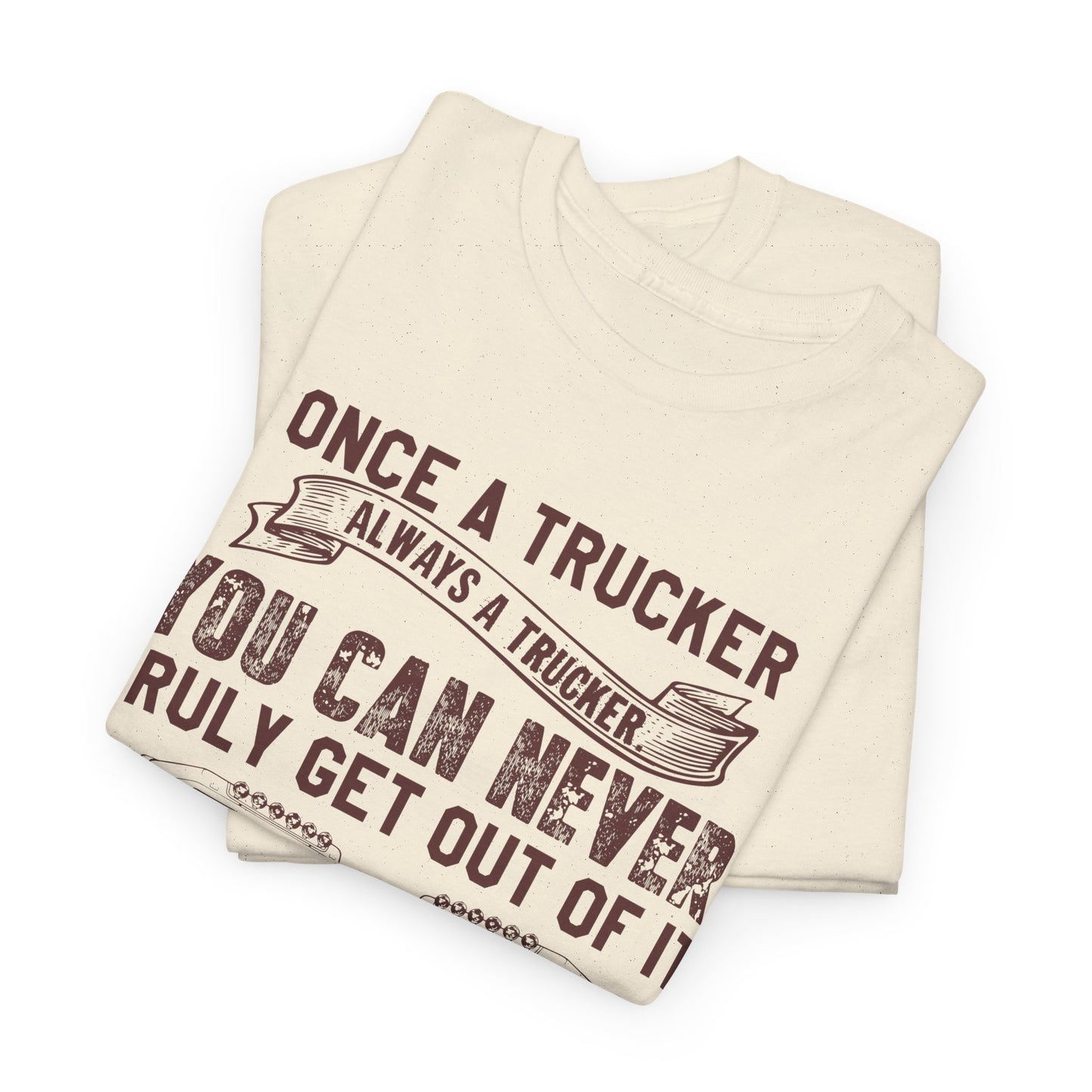 Once A Trucker You Can Never Truly Get Out Of It T-Shirt