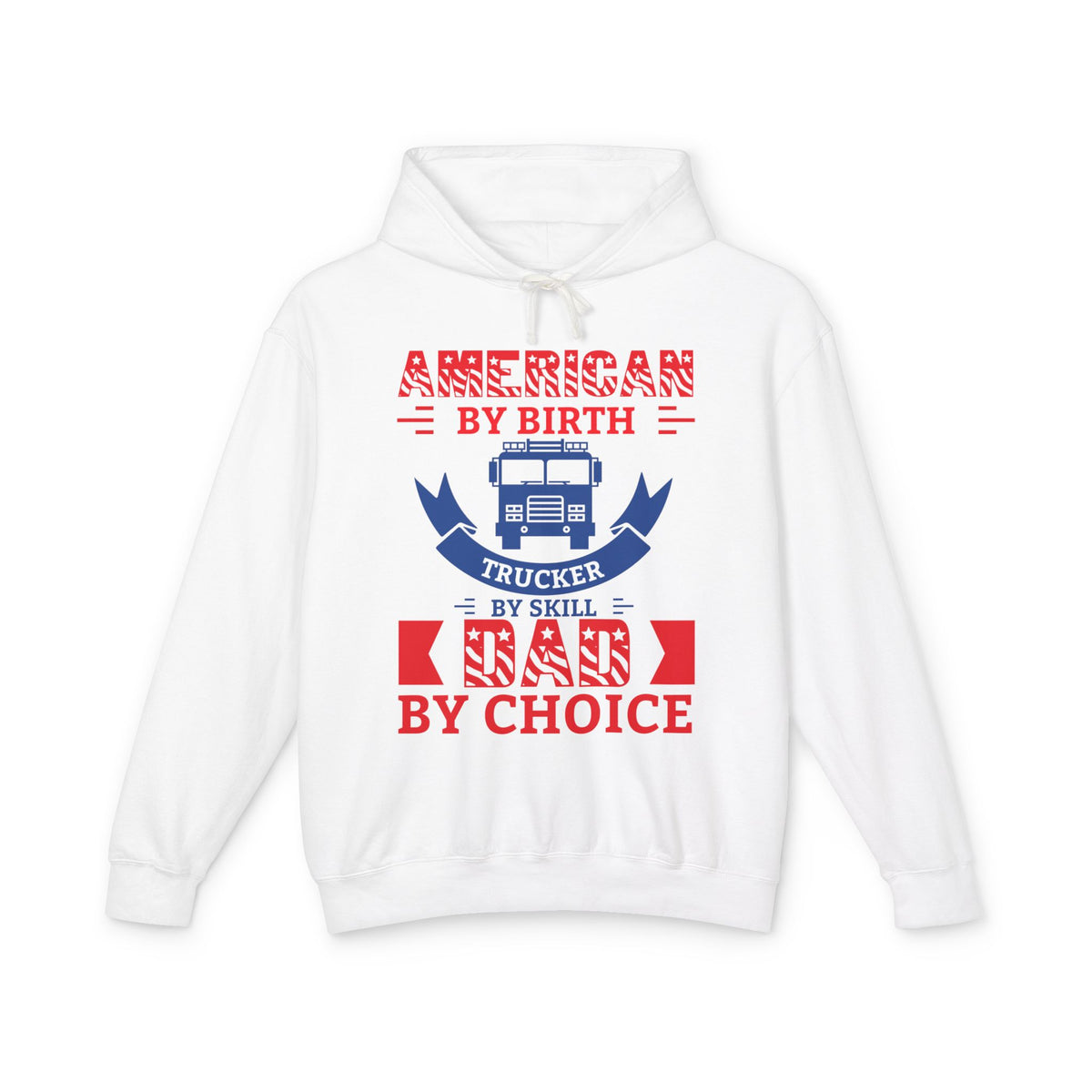American By Birth Trucker By Skill Dad By Choice Lightweight Hooded Sweatshirt
