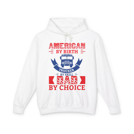 American By Birth Trucker By Skill Dad By Choice Lightweight Hooded Sweatshirt