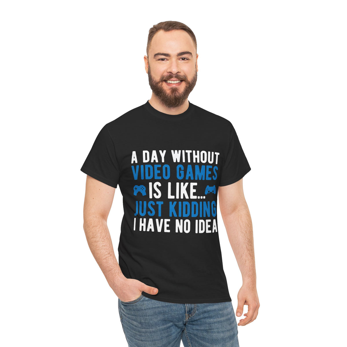 "A Day Without Video Games Is Like... Just Kidding I Have No Idea" T-Shirt