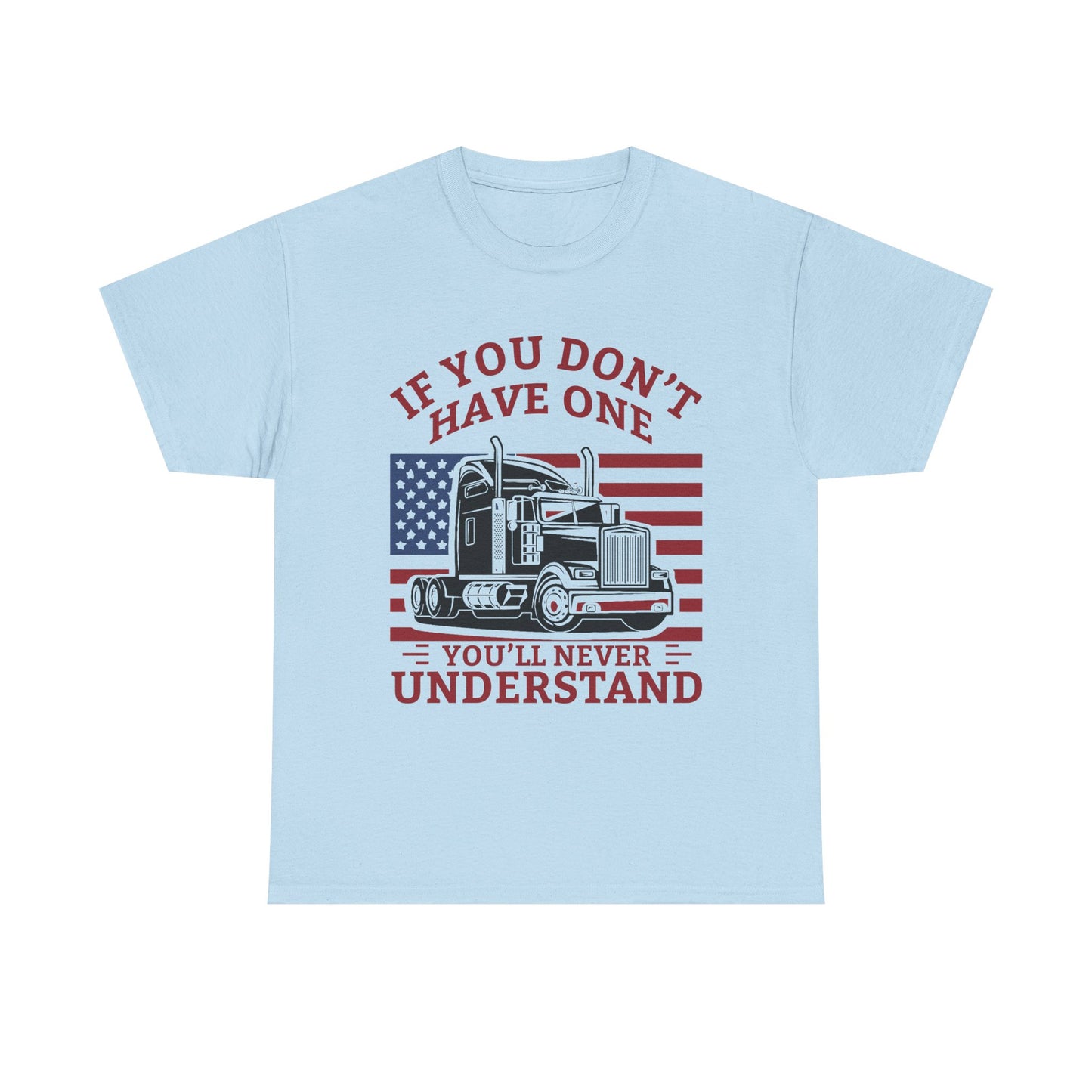 If You Don't Have One You'll Never Understand Truck Graphic Tee