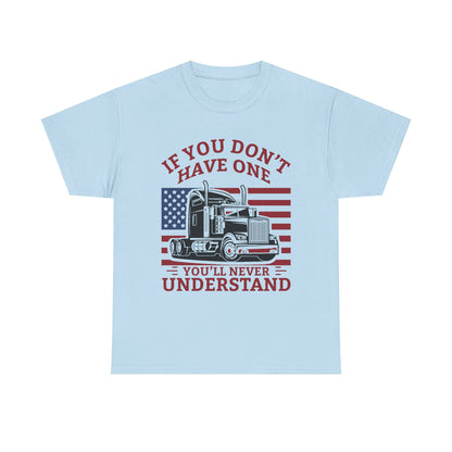 If You Don't Have One You'll Never Understand Truck Graphic Tee