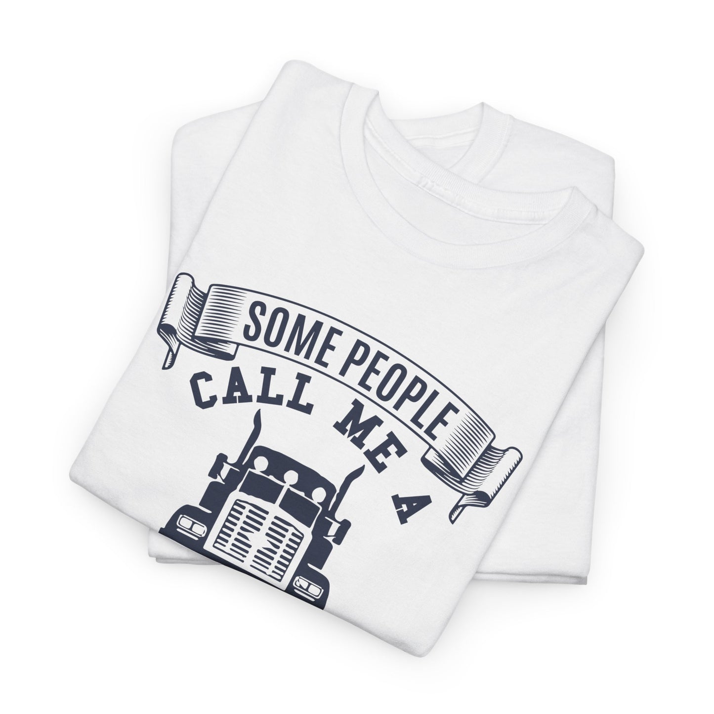 Some People Call Me Truck Driver T-Shirt