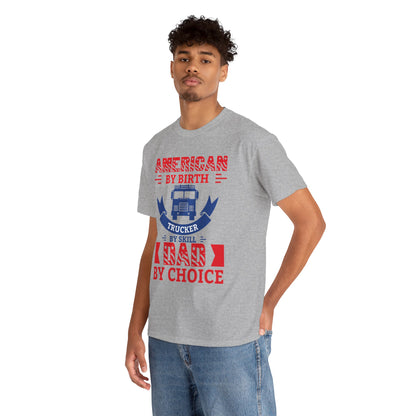 American By Birth Trucker By Skill Dad By Choice T-Shirt