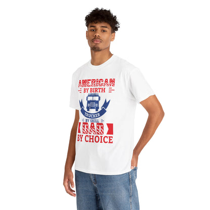 American By Birth Trucker By Skill Dad By Choice T-Shirt