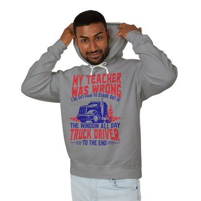 My Teacher Was Wrong I Do Got Paid To Stare Out Of The Window All Day Truck Driver Lightweight Hooded Sweatshirt