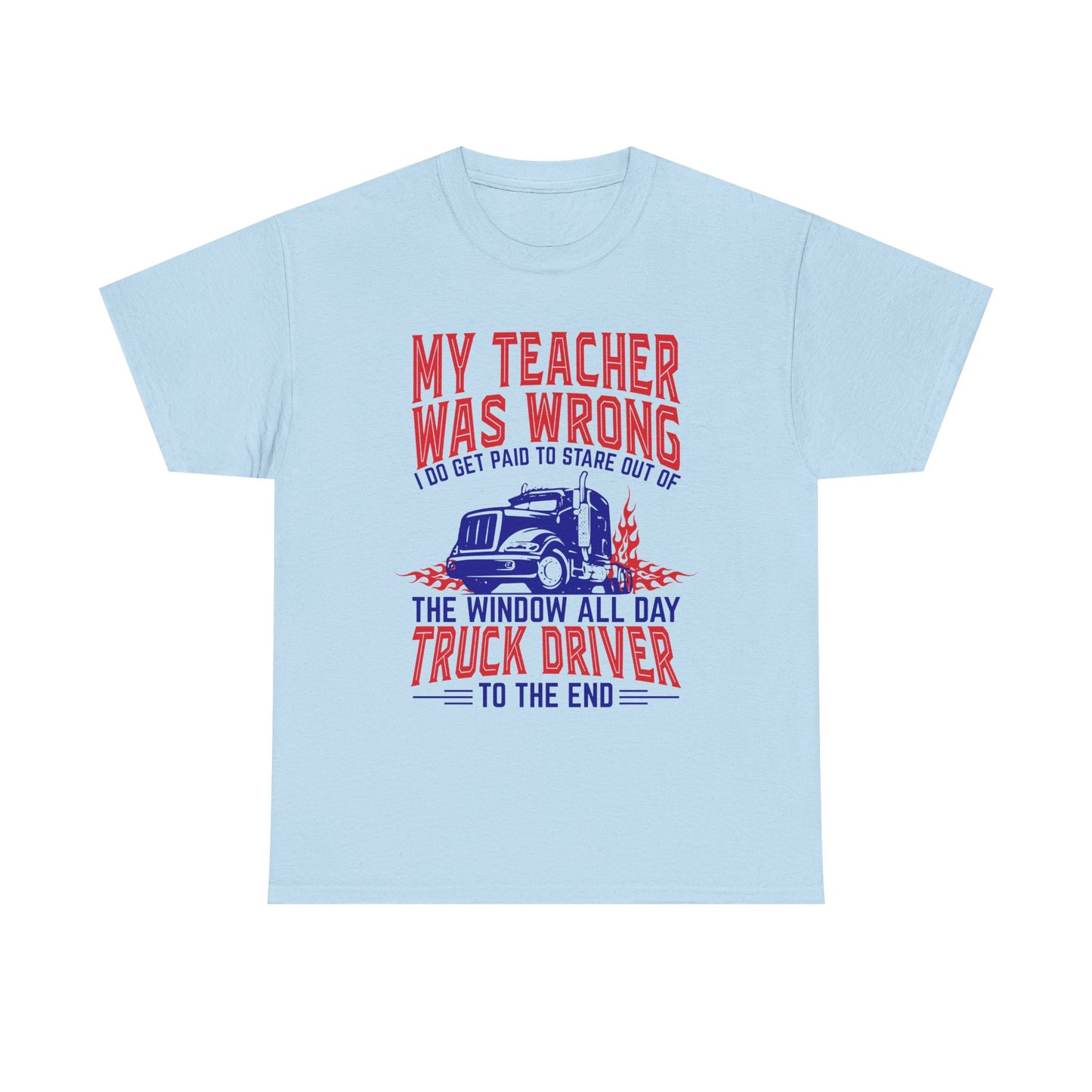 My Teacher Was Wrong I Got Paid To Stare Out Of The Window All Day Truck Driver Tee