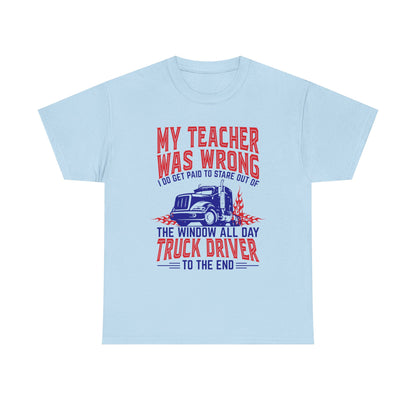 My Teacher Was Wrong I Got Paid To Stare Out Of The Window All Day Truck Driver Tee