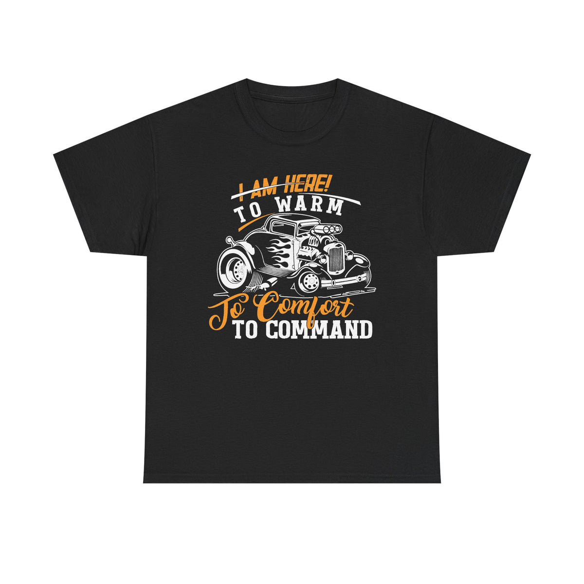 I Am Here To Warm To Comfort To Command T-Shirt