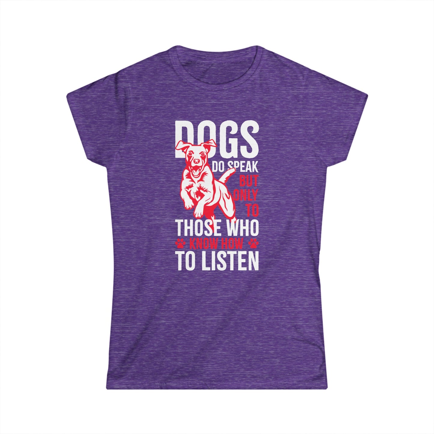 Dogs Do Speak But Only To Those Who Know How To Listen Women's T-Shirt