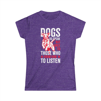 Dogs Do Speak But Only To Those Who Know How To Listen Women's T-Shirt