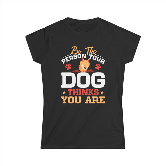 Be The Person Your Dog Thinks You Are Women's Tee