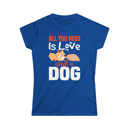 All You Need Is Love And A Dog Women's T-Shirt