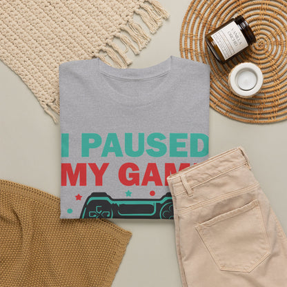 "I Paused My Game To Be Here" T-Shirt