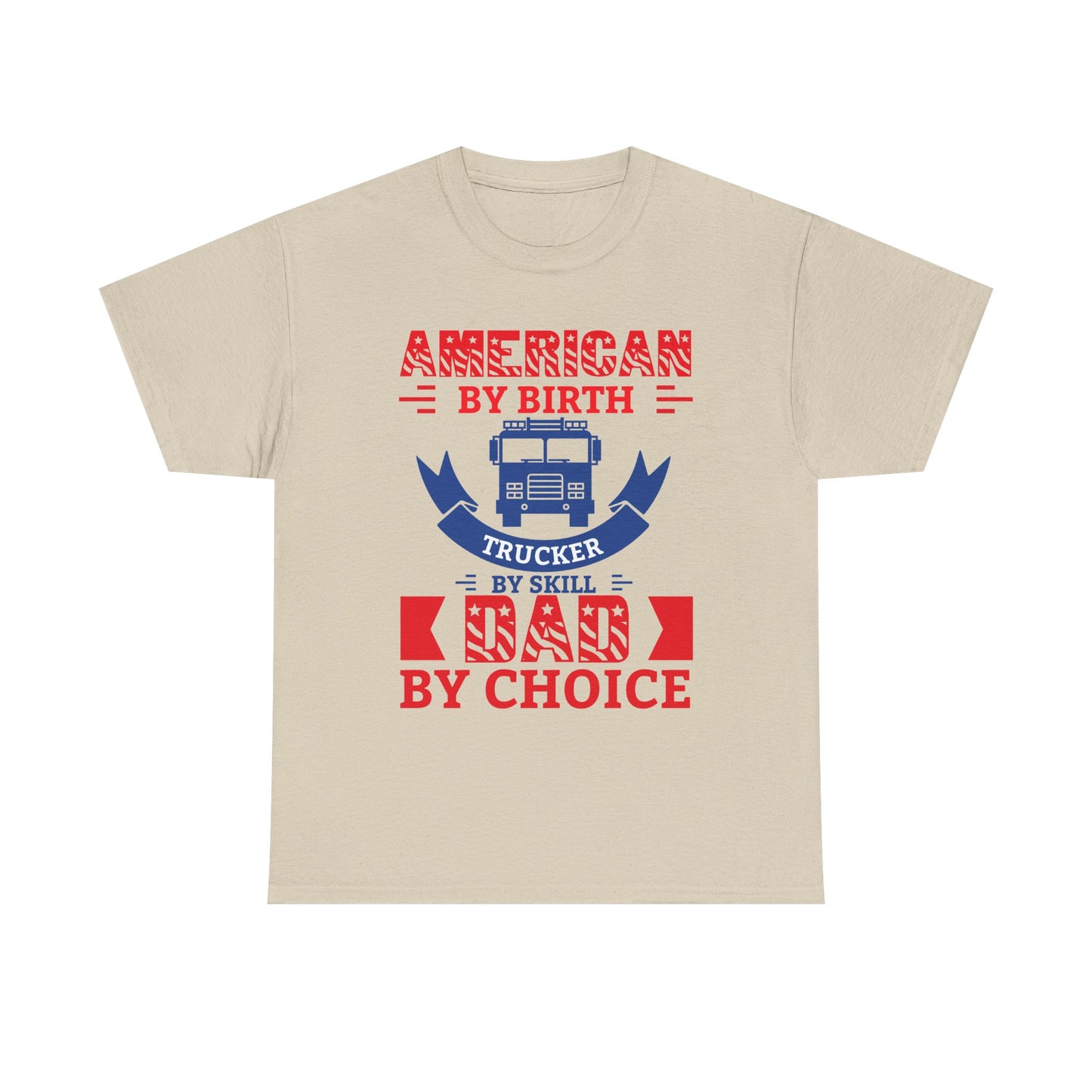American By Birth Trucker By Skill Dad By Choice T-Shirt