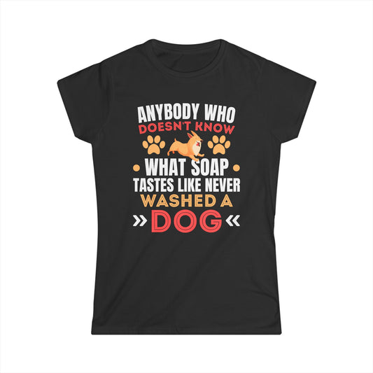 Anybody Who Doesn't Know What Soap Tastes Like Never Washed A Dog Women's Tee