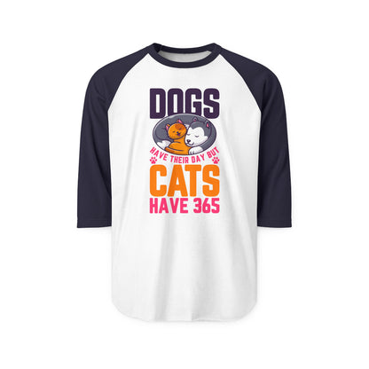 Dogs Have Their Day But Cats Have 365 Raglan Women's Shirt