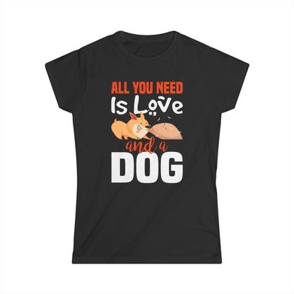 All You Need Is Love And A Dog Women's T-Shirt
