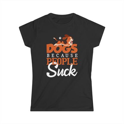 Dogs Because People Suck Women's T-Shirt