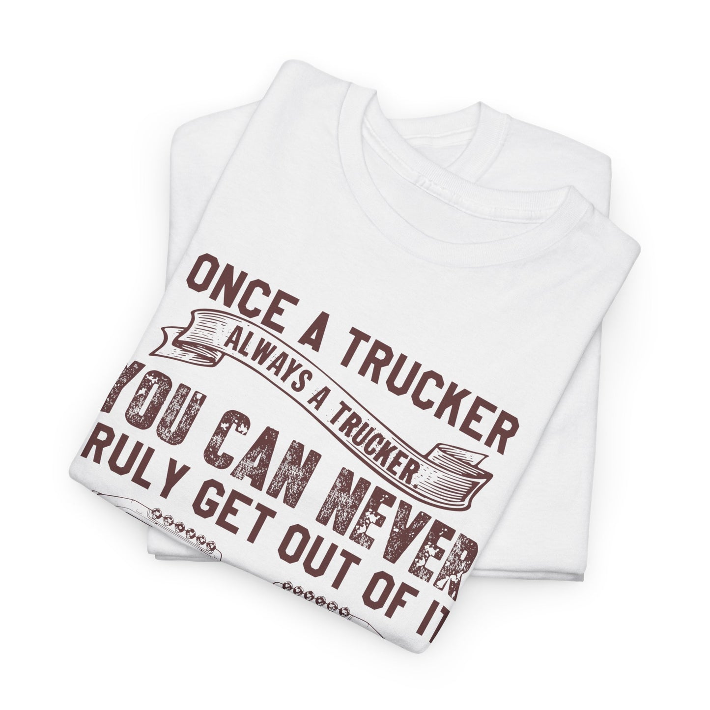 Once A Trucker You Can Never Truly Get Out Of It T-Shirt