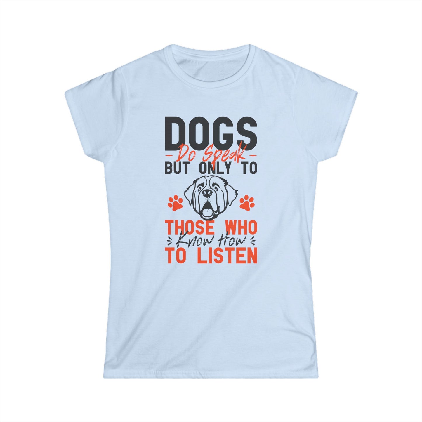 Dogs Do Speak But Only To Those Who Know How To Listen Women's Tee