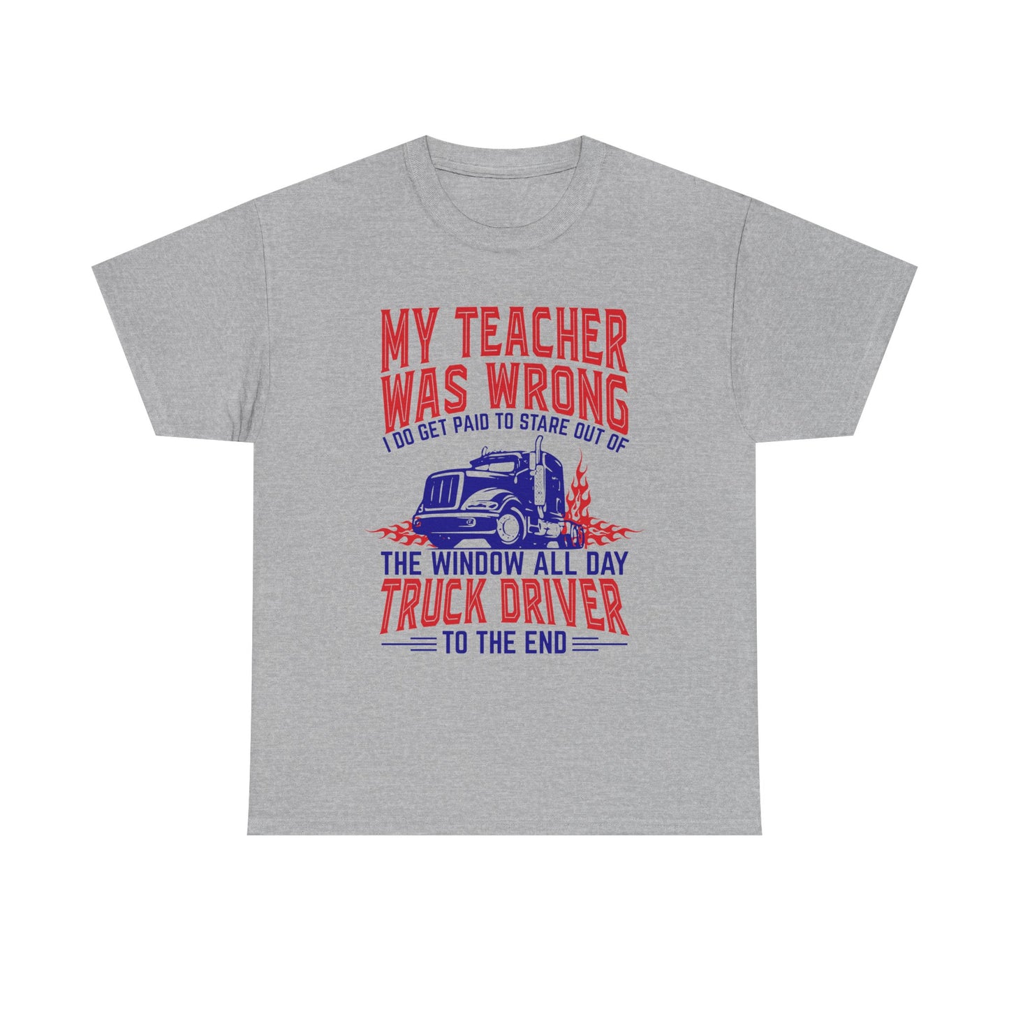 My Teacher Was Wrong I Got Paid To Stare Out Of The Window All Day Truck Driver Tee