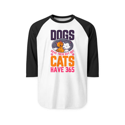 Dogs Have Their Day But Cats Have 365 Raglan Women's Shirt