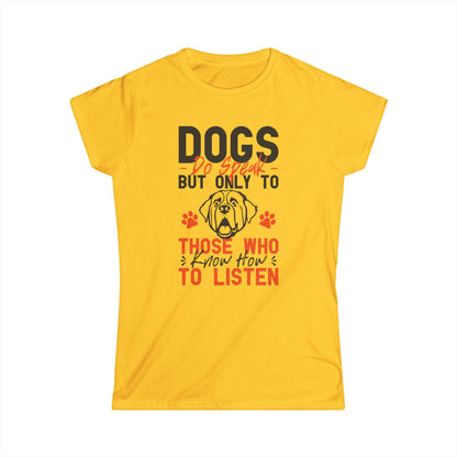 Dogs Do Speak But Only To Those Who Know How To Listen Women's Tee