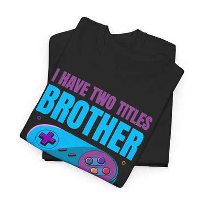"I Have Two Titles Brother And Gamer" T-Shirt