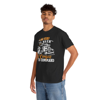 I Am Here To Warm To Comfort To Command T-Shirt