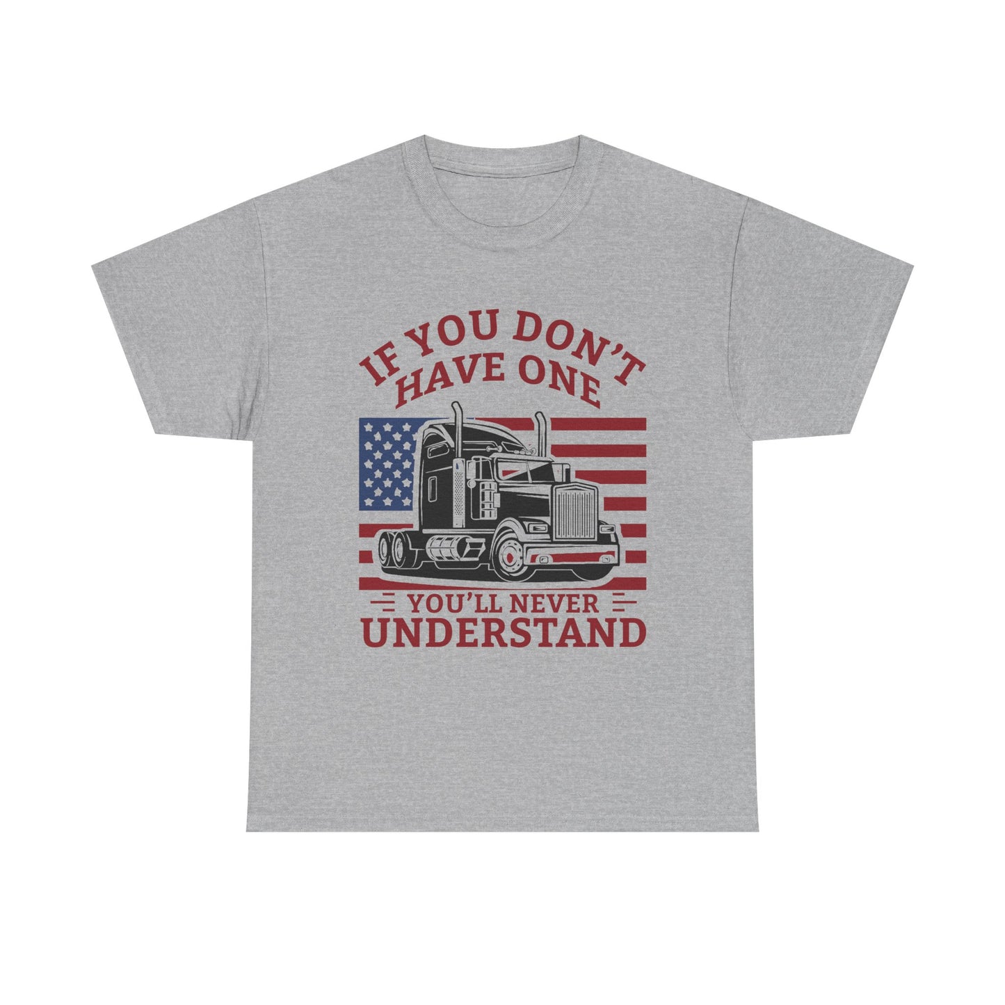 If You Don't Have One You'll Never Understand Truck Graphic Tee