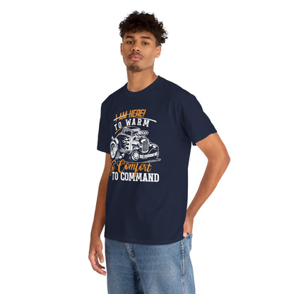 I Am Here To Warm To Comfort To Command T-Shirt