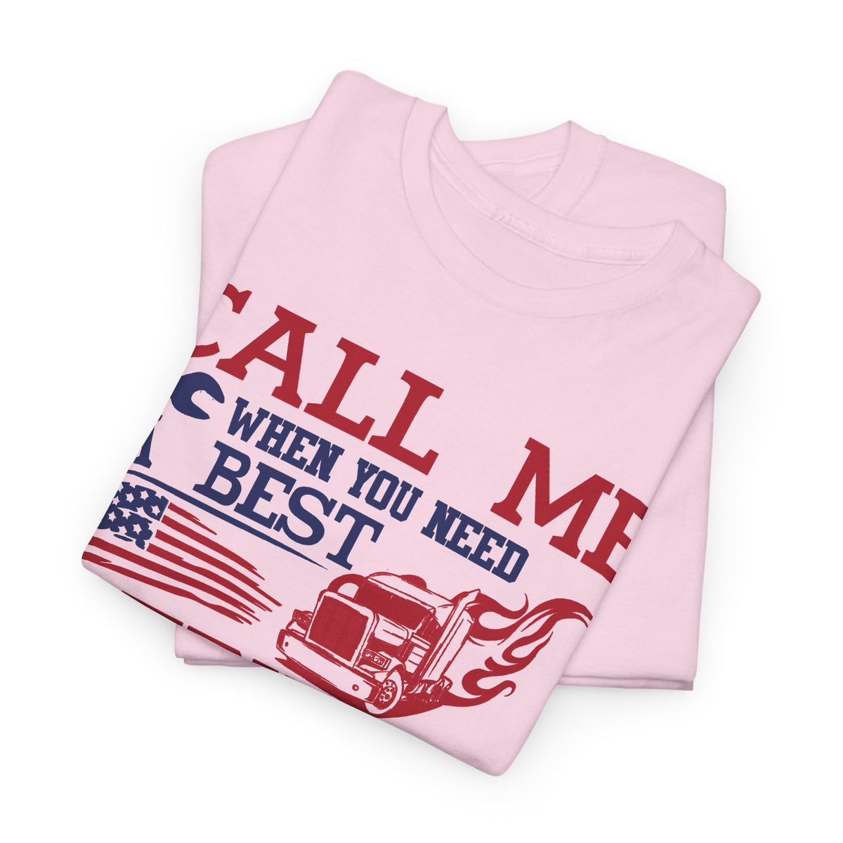 Call Me When You Need A Best Truck Driver T-Shirt
