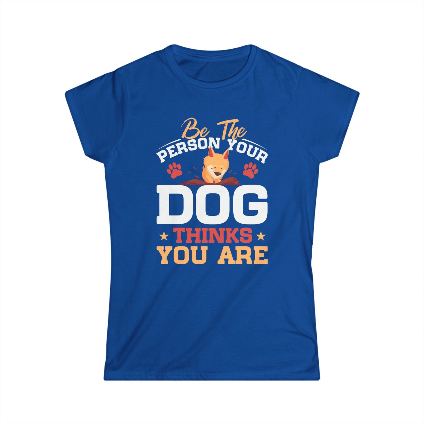 Be The Person Your Dog Thinks You Are Women's Tee