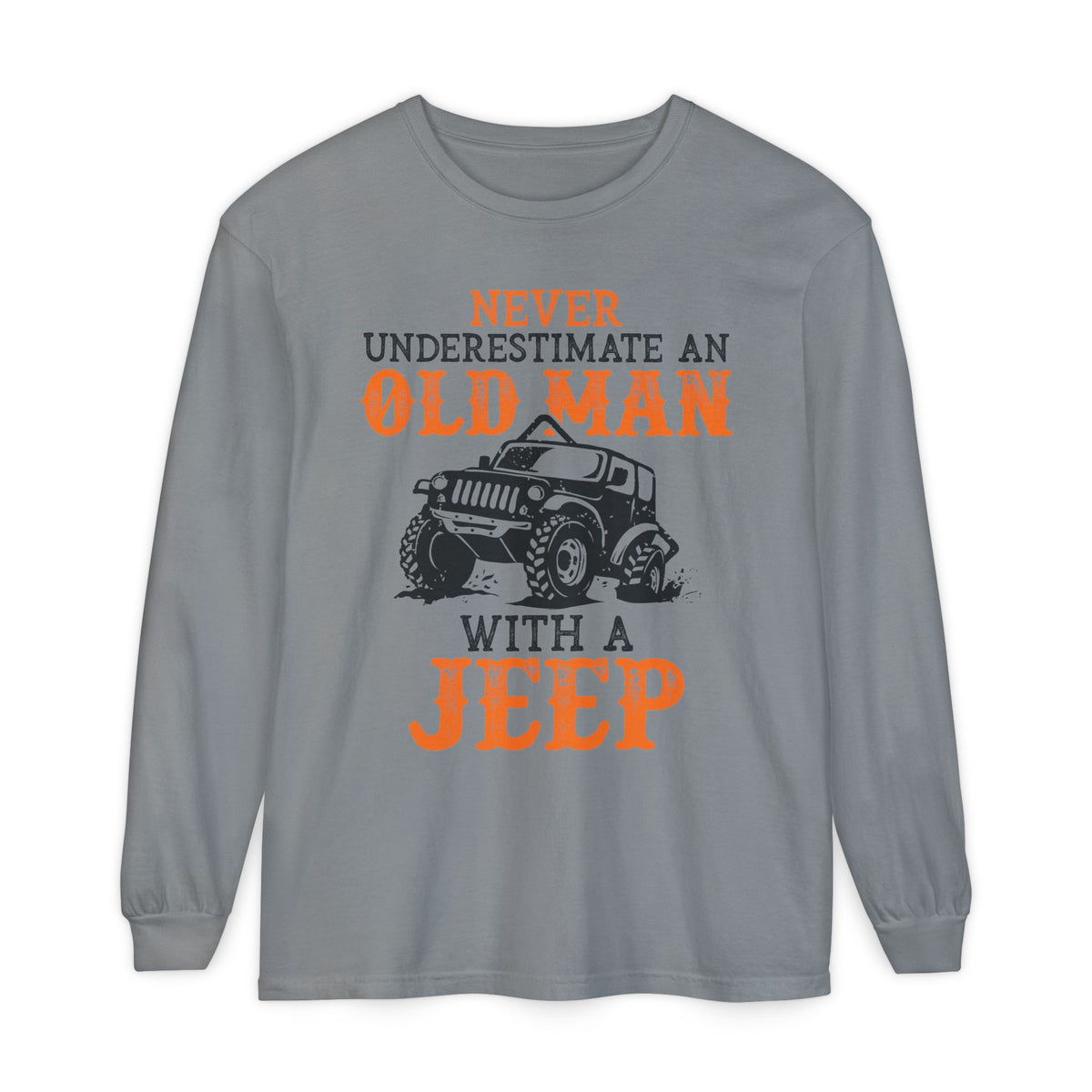 Never Underestimate An Old Man With A Jeep Garment-Dyed Long Sleeve T-Shirt