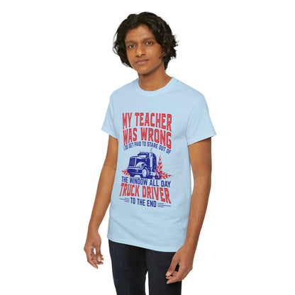 My Teacher Was Wrong I Got Paid To Stare Out Of The Window All Day Truck Driver Tee
