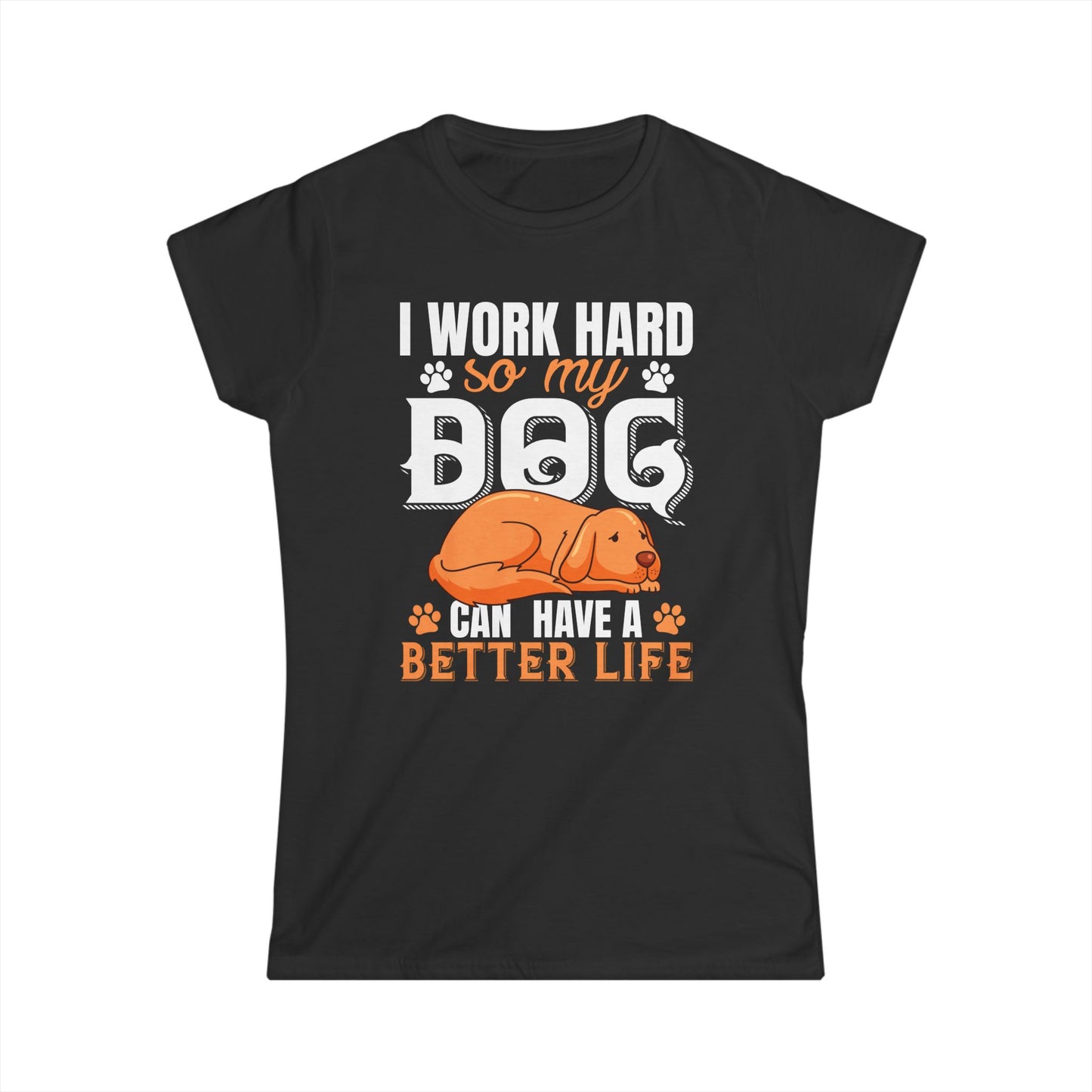 I Work Hard So My Dog Can Have A Better Life Women's T-Shirt