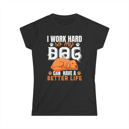 I Work Hard So My Dog Can Have A Better Life Women's T-Shirt