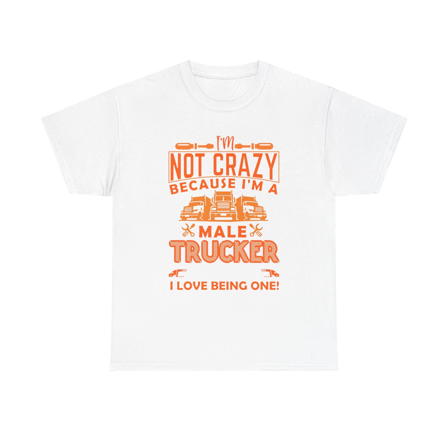 I'm Not Crazy Because I'm A Male Trucker T-Shirt