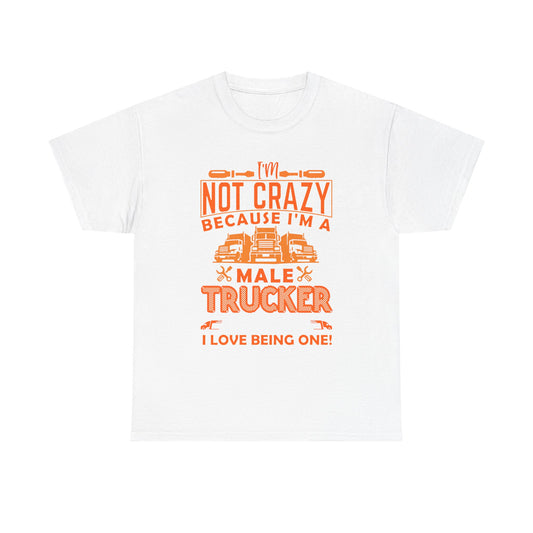I'm Not Crazy Because I'm A Male Trucker T-Shirt