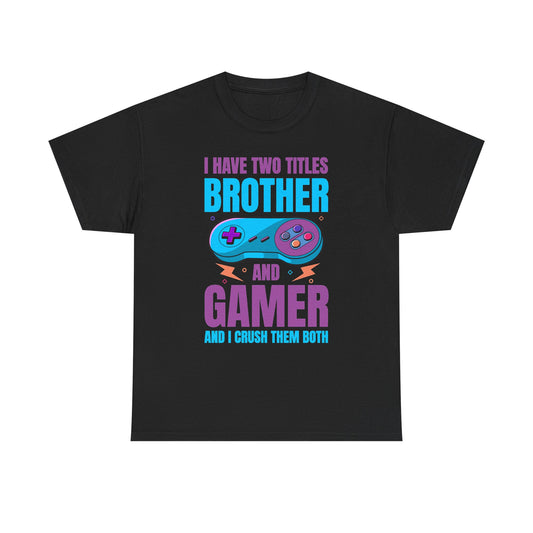 "I Have Two Titles Brother And Gamer" T-Shirt