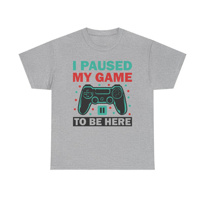 "I Paused My Game To Be Here" T-Shirt