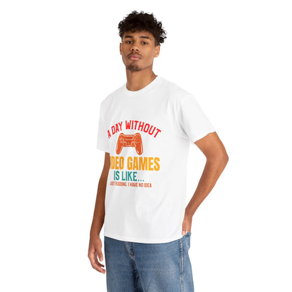 "A Day Without Video Games Is Like... Just Kidding" T-Shirt