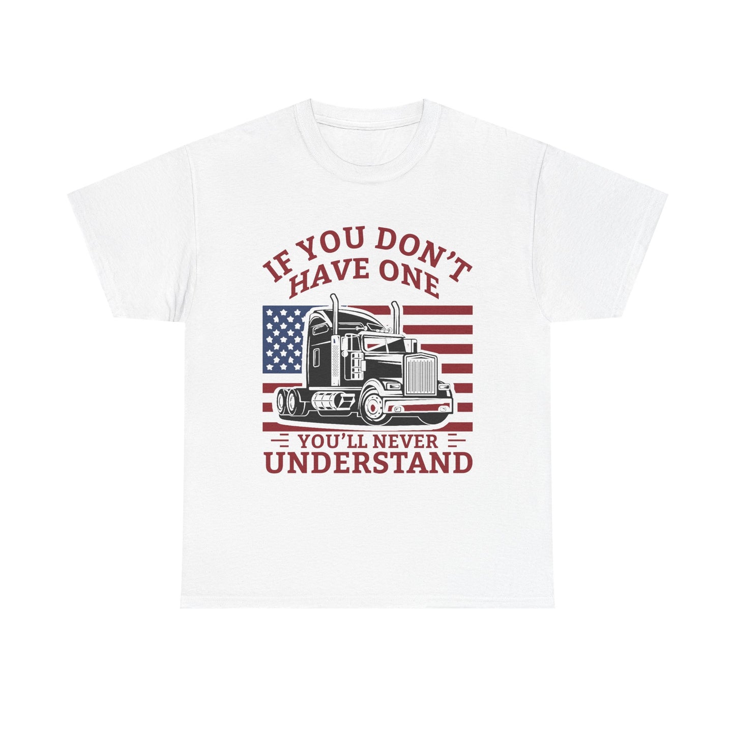 If You Don't Have One You'll Never Understand Truck Graphic Tee